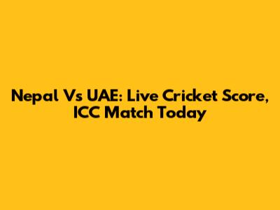 Nepal Vs UAE: Live Cricket Score, ICC Match Today