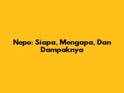 Nepo: Siapa, Mengapa, Dan Dampaknya