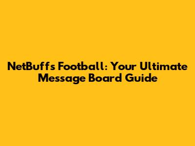 NetBuffs Football: Your Ultimate Message Board Guide