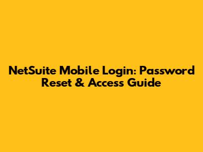 NetSuite Mobile Login: Password Reset & Access Guide