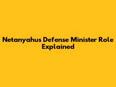 Netanyahu's Defense Minister Role Explained