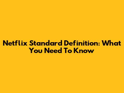 Netflix Standard Definition: What You Need To Know