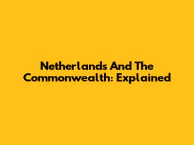 Netherlands And The Commonwealth: Explained
