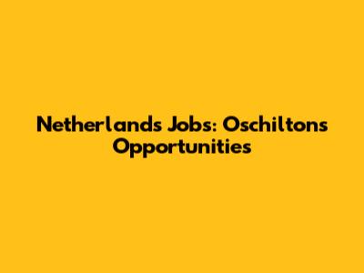 Netherlands Jobs: Oschilton's Opportunities