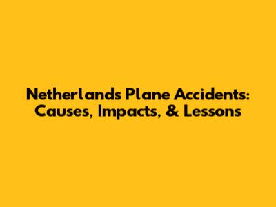 Netherlands Plane Accidents: Causes, Impacts, & Lessons