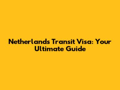 Netherlands Transit Visa: Your Ultimate Guide