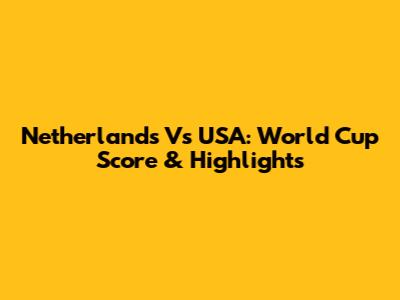 Netherlands Vs USA: World Cup Score & Highlights