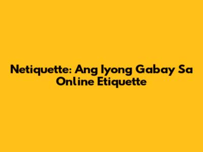 Netiquette: Ang Iyong Gabay Sa Online Etiquette