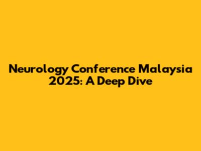 Neurology Conference Malaysia 2025: A Deep Dive