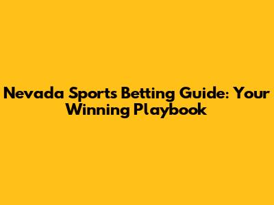 Nevada Sports Betting Guide: Your Winning Playbook