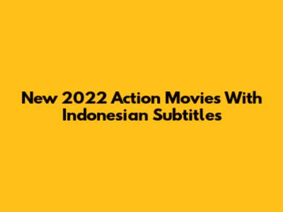 New 2022 Action Movies With Indonesian Subtitles