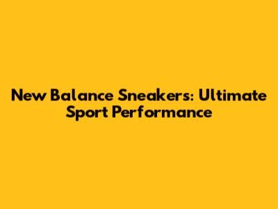 New Balance Sneakers: Ultimate Sport Performance