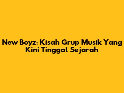 New Boyz: Kisah Grup Musik Yang Kini Tinggal Sejarah