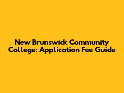 New Brunswick Community College: Application Fee Guide