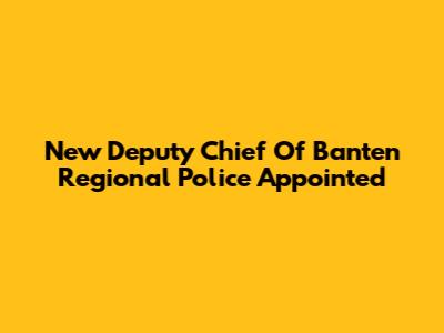 New Deputy Chief Of Banten Regional Police Appointed