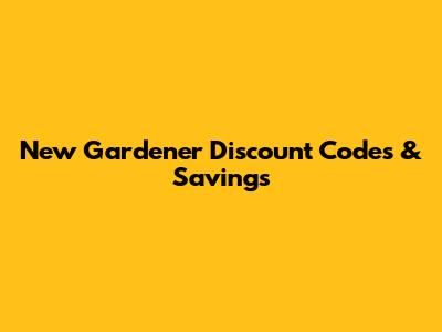New Gardener Discount Codes & Savings