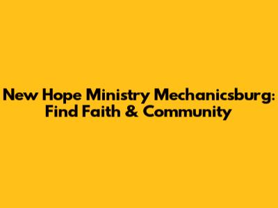 New Hope Ministry Mechanicsburg: Find Faith & Community