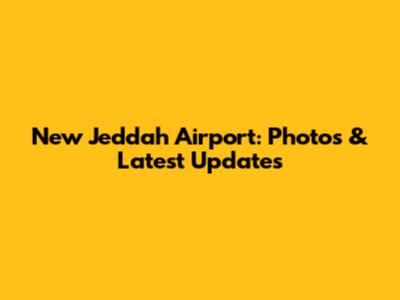 New Jeddah Airport: Photos & Latest Updates