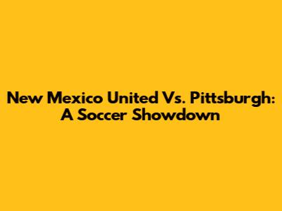 New Mexico United Vs. Pittsburgh: A Soccer Showdown