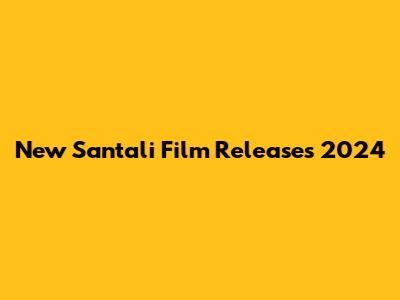 New Santali Film Releases 2024