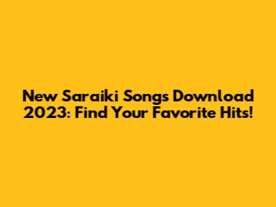 New Saraiki Songs Download 2023: Find Your Favorite Hits!