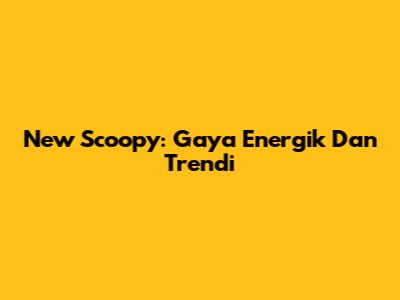 New Scoopy: Gaya Energik Dan Trendi