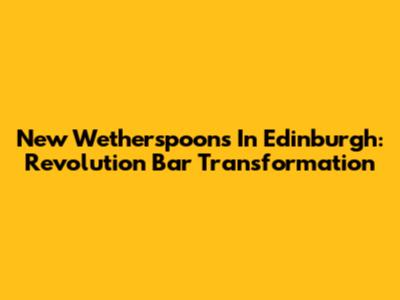 New Wetherspoons In Edinburgh: Revolution Bar Transformation
