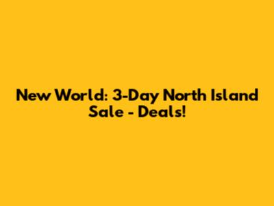 New World: 3-Day North Island Sale - Deals!