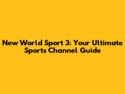 New World Sport 3: Your Ultimate Sports Channel Guide