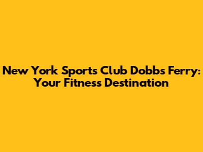 New York Sports Club Dobbs Ferry: Your Fitness Destination