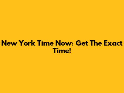 New York Time Now: Get The Exact Time!