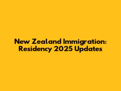 New Zealand Immigration: Residency 2025 Updates