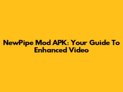 NewPipe Mod APK: Your Guide To Enhanced Video