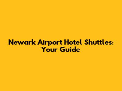 Newark Airport Hotel Shuttles: Your Guide