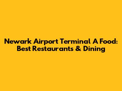 Newark Airport Terminal A Food: Best Restaurants & Dining