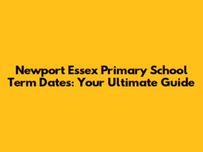 Newport Essex Primary School Term Dates: Your Ultimate Guide