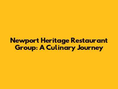 Newport Heritage Restaurant Group: A Culinary Journey