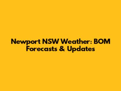 Newport NSW Weather: BOM Forecasts & Updates