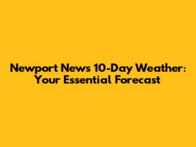 Newport News 10-Day Weather: Your Essential Forecast