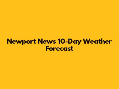 Newport News 10-Day Weather Forecast