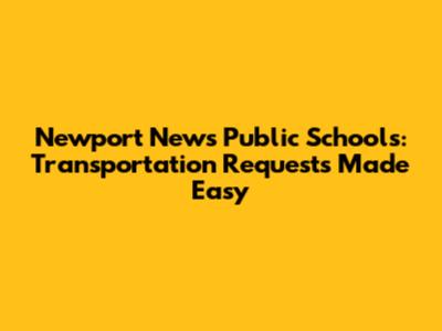 Newport News Public Schools: Transportation Requests Made Easy