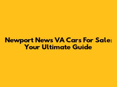 Newport News VA Cars For Sale: Your Ultimate Guide