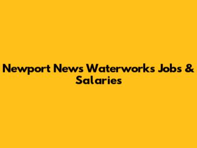Newport News Waterworks Jobs & Salaries