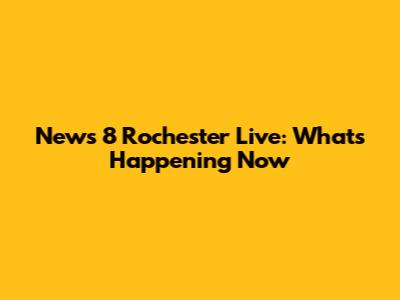 News 8 Rochester Live: What's Happening Now