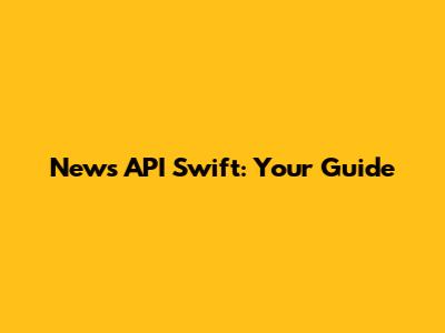 News API Swift: Your Guide