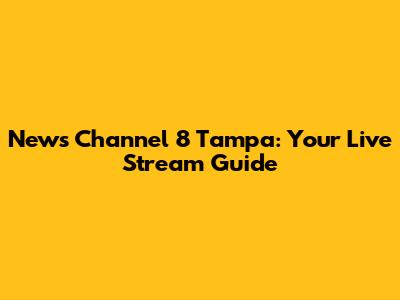 News Channel 8 Tampa: Your Live Stream Guide