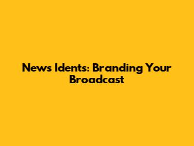News Idents: Branding Your Broadcast