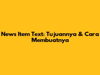 News Item Text: Tujuannya & Cara Membuatnya