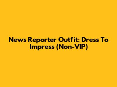 News Reporter Outfit: Dress To Impress (Non-VIP)