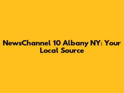 NewsChannel 10 Albany NY: Your Local Source